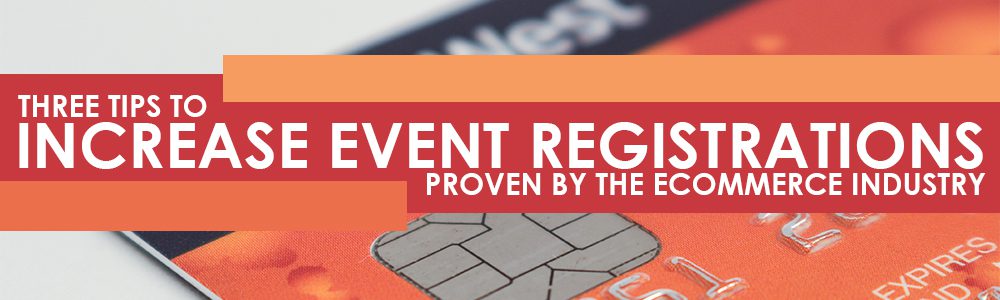 Three Tips To Increase Event Registrations Proven By The Ecommerce Industry