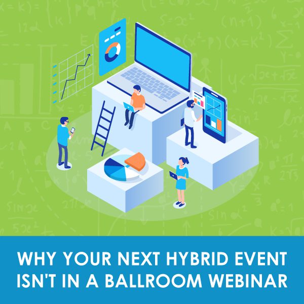 Why Your Next Hybrid Event Isn’t In A Ballroom Webinar